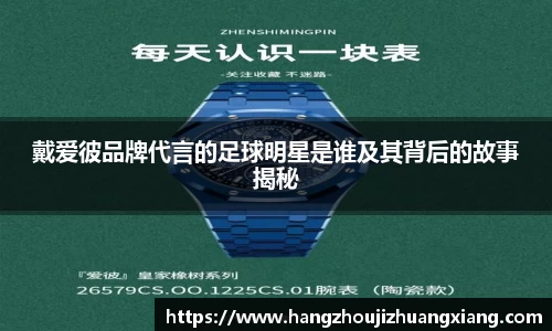 戴爱彼品牌代言的足球明星是谁及其背后的故事揭秘